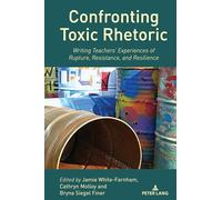 Confronting Toxic Rhetoric: Writing Teachers’ Experiences of Rupture, Resistance, and Resilience