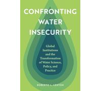 Confronting Water Insecurity: Global Institutions and the Transformation of Water Science, Policy, and Practice