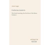 Confucian Analects: The Great Learning, the Doctrine of the Mean, Volume 1