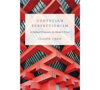 Confucian Perfectionism: A Political Philosophy For Modern Times (The Princeton-China Series) (Paperback) Joseph Chan, (Auteur)