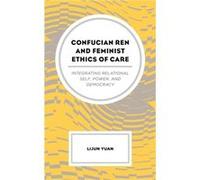 Confucian Ren and Feminist Ethics of Care by Yuan & Lijun & Texas State University Unknown (Auteur)