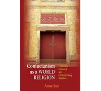 Confucianism as a World Religion: Contested Histories and Contemporary Realities
