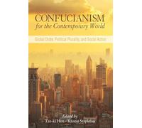Confucianism for the Contemporary World: Global Order, Political Plurality, and Social Action