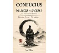 Confucius - 30 leçons de sagesse pour une vie droite et sereine: Les clés de la discipline, du respect et de la paix intérieure