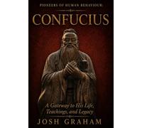 Confucius: A gateway into his Life, Teachings, and Legacy.
