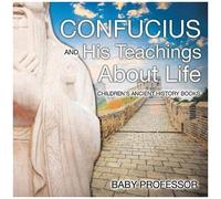 Confucius And His Teachings About Life- Children's Ancient History Books