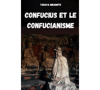 CONFUCIUS ET LE CONFUCIANISME: LA PHILOSOPHIE CHINOISE DE CONFUCIUS ET SON INFLUENCE SUR LES CULTURES ET LES SOCIÉTÉS ORIENTALES