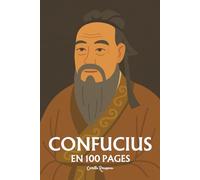 Confucius : l'essentiel de sa pensée en 100 pages: Découvrez la philosophie de Confucius, une pensée qui invite à harmoniser les relations humaines, à ... et à cultiver la sagesse par l'éducation