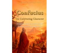 Confucius: On Cultivating Character: A Confucian Guide for Building Integrity, Harmony, and the Art of Right Living