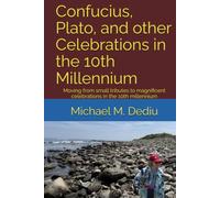 Confucius, Plato, and other Celebrations in the 10th Millennium: Moving from small tributes to magnificent celebrations in the 10th millennium