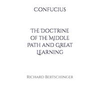 Confucius The Doctrine of the Middle Path and Great Learning