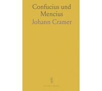 Confucius und Mencius: Die Vier Bücher: klassische Lehren zu Tugend, Regierung und gesellschaftlicher Ordnung