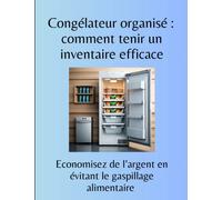Congélateur organisé: comment tenir un inventaire efficace. Un guide pratique pour inventorier ce que l’on a dans son congélateur, économiser de ... Broché: Carnet inventaire congélateur Freezer
