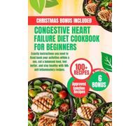CONGESTIVE HEART FAILURE DIET COOKBOOK FOR BEGINNERS: Exactly instructions you need to fixed back your activities within a sec, eat a balanced food, ... healthy with 100+ anti inflammatory recipes.