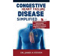 congestive heart failure disease simplified: Comprehensive guide to understanding the symptoms, causes, diagnosis & treatments of cardiac failure