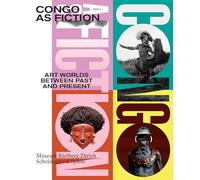 Congo As Fiction: Art Worlds Between Past and Present