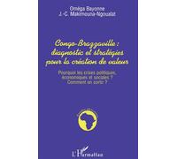 Congo-brazzaville : diagnostic et strategies pour la creation des valeurs - Pourquoi les crises politiques, économiques et sociales ? Comment s'en sortir ? - Oméga Bayonne - L'harmattan - Livre
