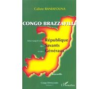 Congo-Brazzaville - Ainsi naquit cette République des Savants et des Généraux Calixte Baniafouna (Auteur)