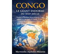 CONGO: LE GÉANT ENDORMI DU XXIe SIÈCLE: Pourquoi la République Démocratique du Congo pourrait façonner l’avenir de l’énergie, de la technologie et de la puissance mondiale