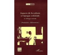 Aspects de la culture à l'époque coloniale en Afrique centrale Formation - Réinvention - Collectif - L'harmattan - broché - Etude