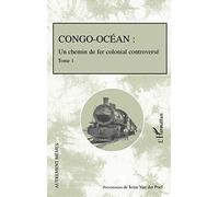 Congo-Océan: Un chemin de fer colonial controversé Tome 1 – L'Harmattan