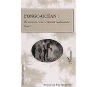 Congo-Océan - Un Chemin De Fer Colonial Controversé, Tome 2