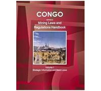 Congo Republic Mining Laws And Regulations Handbook Volume 1 Strategic Information And Basic Law