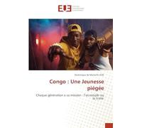 Congo : Une Jeunesse piégée: Chaque génération a sa mission : l’accomplir ou la trahir