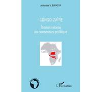 Congo-Zaïre - Eternel Rebelle Au Consensus Politique
