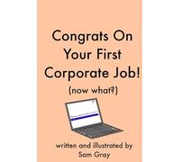 Congrats On Your First Corporate Job! (now what?): An Illustrated, Witty Graduation Gift for College Grads Starting Their First Job: Rhymes to Help Guide Their Corporate Journey