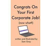 Congrats On Your First Corporate Job! (now what?): An Illustrated, Witty Graduation Gift for College Grads Starting Their First Job: Rhymes to Help Guide Their Corporate Journey