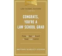 Congrats, You're A Law School Grad: Pass the Bar and Excel in Your Legal Career