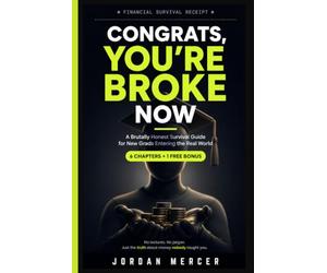 Congrats, You're now broke: A Brutally Honest Survival Guide for New Grads Entering the Real World