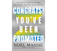 Congrats! You've Been Promoted: An Essential Guide for Helping New Leaders and Their Teams Succeed