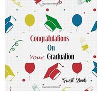 Congratulations On Your Graduation Guest Book: Congratulatory Message Book With Motivational Quote And Gift Log Memory Year Book Keepsake Scrapbook For Grads (Graduation Gifts)
