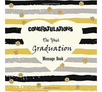 Congratulations On Your Graduation Message Book: Congratulatory Guest Book With Motivational Quote And Gift Log Memory Year Book Keepsake Scrapbook For Family Friends To Write In (Graduation Gifts)