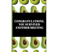 Congratulations, You Survived Another Meeting- Journal: Because if you have to sit through meetings, you at least deserve avocados.