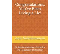 Congratulations, You’ve Been Living a Lie!: (A Self-Actualization Guide for the Hopelessly Distracted)
