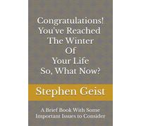 Congratulations! - You've Reached the Winter of Your Life - So, What Now?