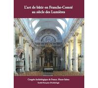 Congrès archéologique de France 179. Haute-Saône. L'art de bâtir en Franche-Comté au siècle des Lumi