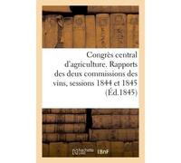 Congrès central d'agriculture. Rapports des deux commissions des vins, Sessions 1844 et 1845. Extraits des discussions. Voeux du congrès - Dondey-Dupre - Hachette Bnf - broché - Livre