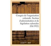Congrès de l'organisation coloniale. Section d'administration et de législation coloniales, rapport Collectif (Auteur)