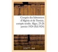 Congrès des bâtonniers d'Algérie et de Tunisie, compte rendu. Alger, 25-26 janvier 1924 Collectif (Auteur)