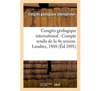 Congrès Géologique International: Compte Rendu De La 4e Session. Londres, 1888