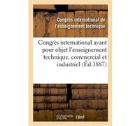 Congrès international ayant pour objet l'enseignement technique, commercial et industriel Congres International De L'ens (Auteur)