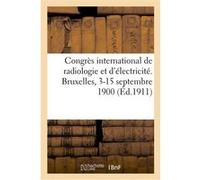 Congrès international de radiologie et d'électricité, comptes rendus. Bruxelles, 3-15 septembre 1900 Impr. des Ardennes et du Nord-Est (Auteur)