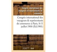 Congrès International Des Voyageurs & Représentants De Commerce Tenu À Paris Du 8 Au 11 Juillet 1900