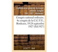 Congrès national ordinaire. 4e congrès de la C.G.T.U., Bordeaux, 19-24 septembre 1927 Confederation Generale Du Trav (Auteur)