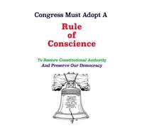 Congress Must Adopt A Rule of Conscience To Restore Constitutional Authority And Preserve Our Democracy