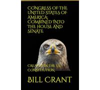 CONGRESS OF THE UNITED STATES OF AMERICA: COMBINED INTO THE HOUSE AND SENATE: CREATED IN THE US CONSTITUTION